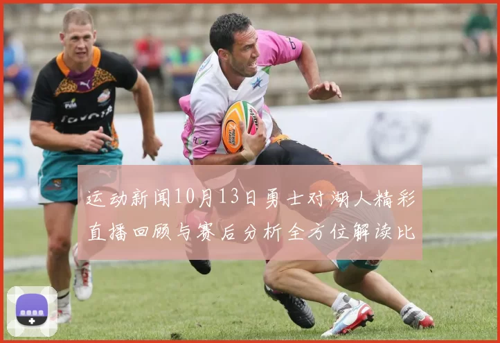 运动新闻10月13日勇士对湖人精彩直播回顾与赛后分析全方位解读比赛亮点与球员表现